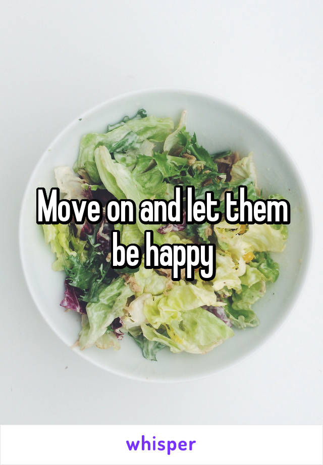 Move on and let them be happy