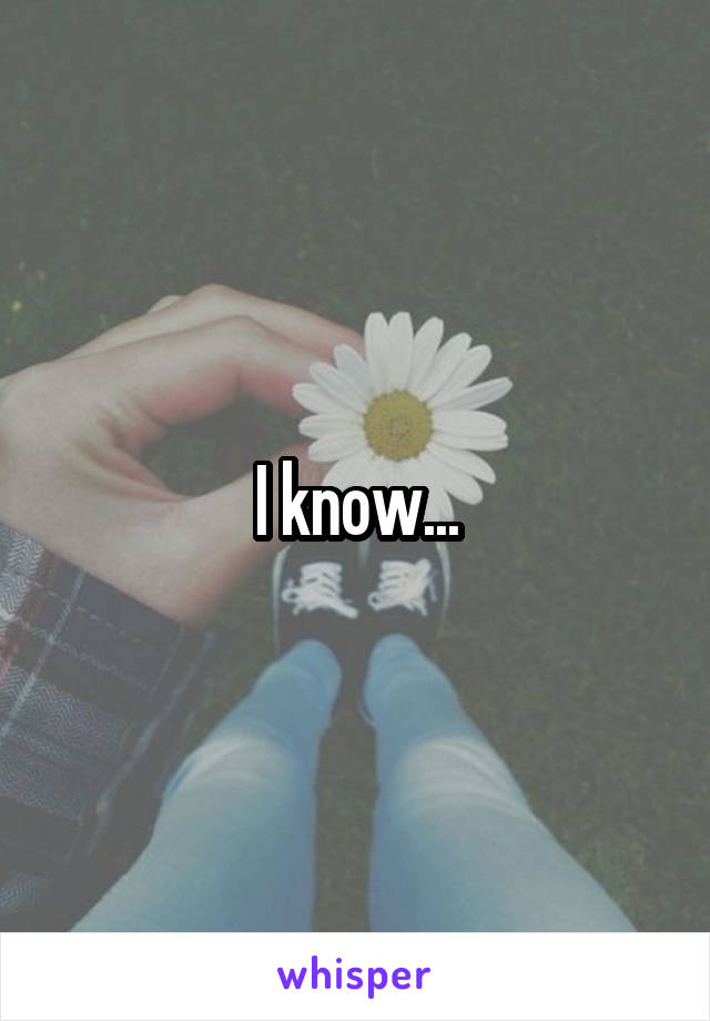 I know...