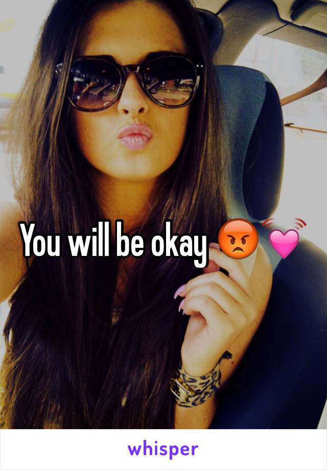 You will be okay 😡💓