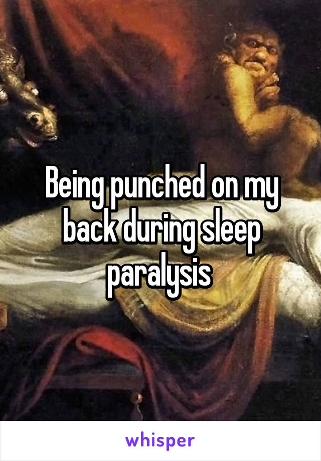 Being punched on my back during sleep paralysis 