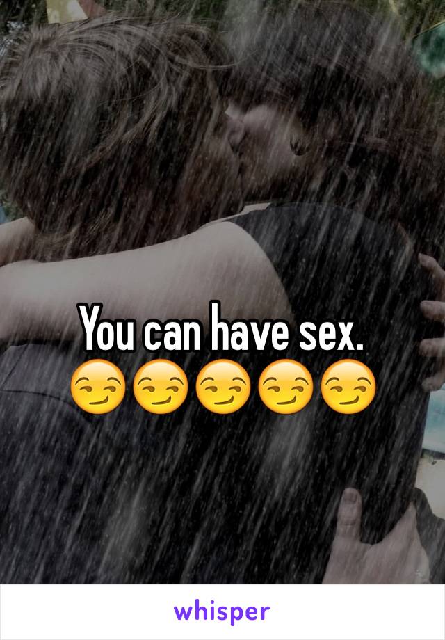 You can have sex.
😏😏😏😏😏