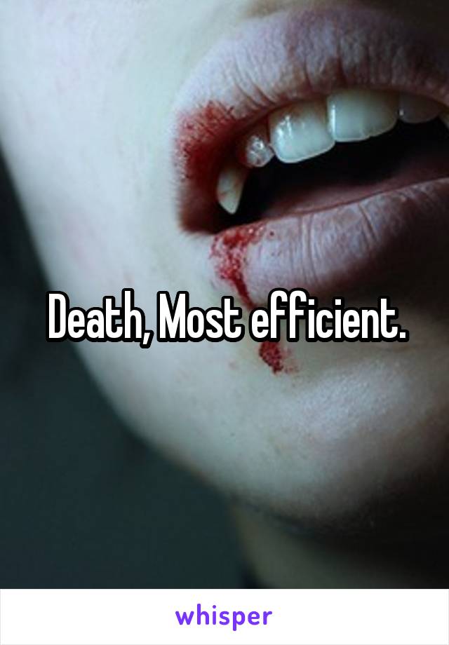 Death, Most efficient.