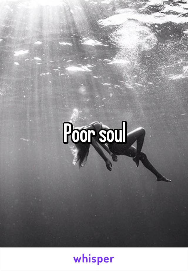 Poor soul