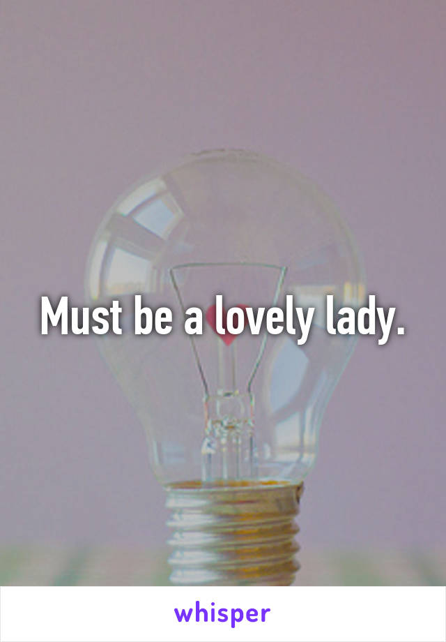 Must be a lovely lady.