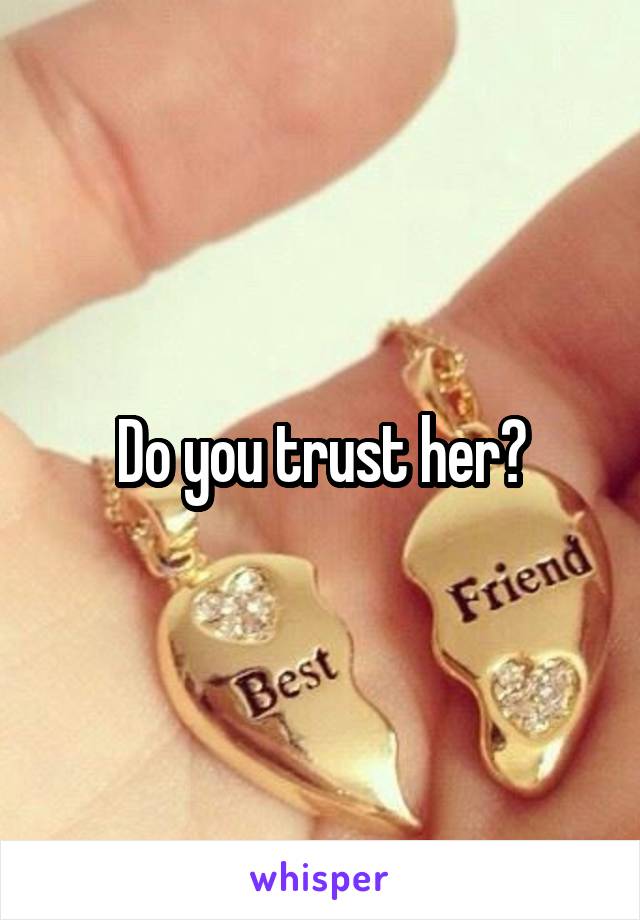 Do you trust her?