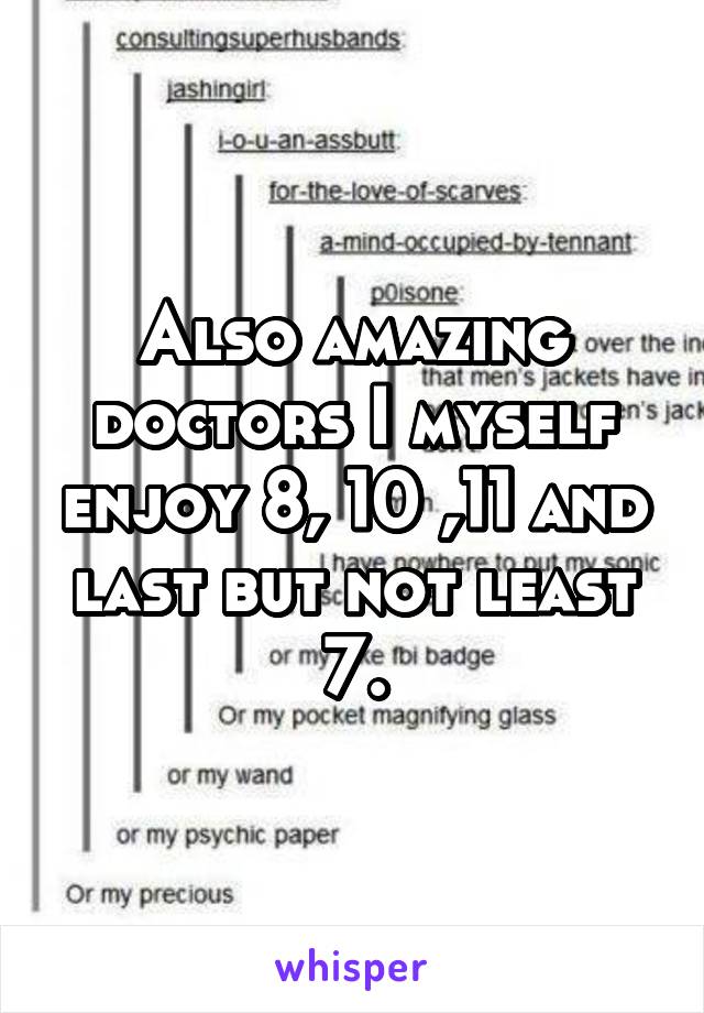 Also amazing doctors I myself enjoy 8, 10 ,11 and last but not least 7.
