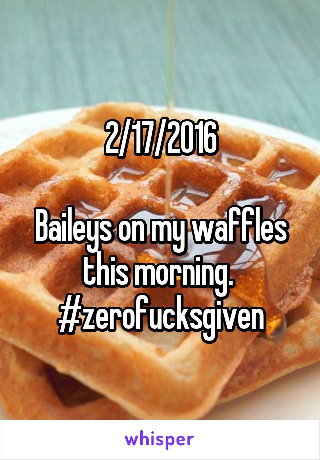 2/17/2016

Baileys on my waffles this morning. 
#zerofucksgiven