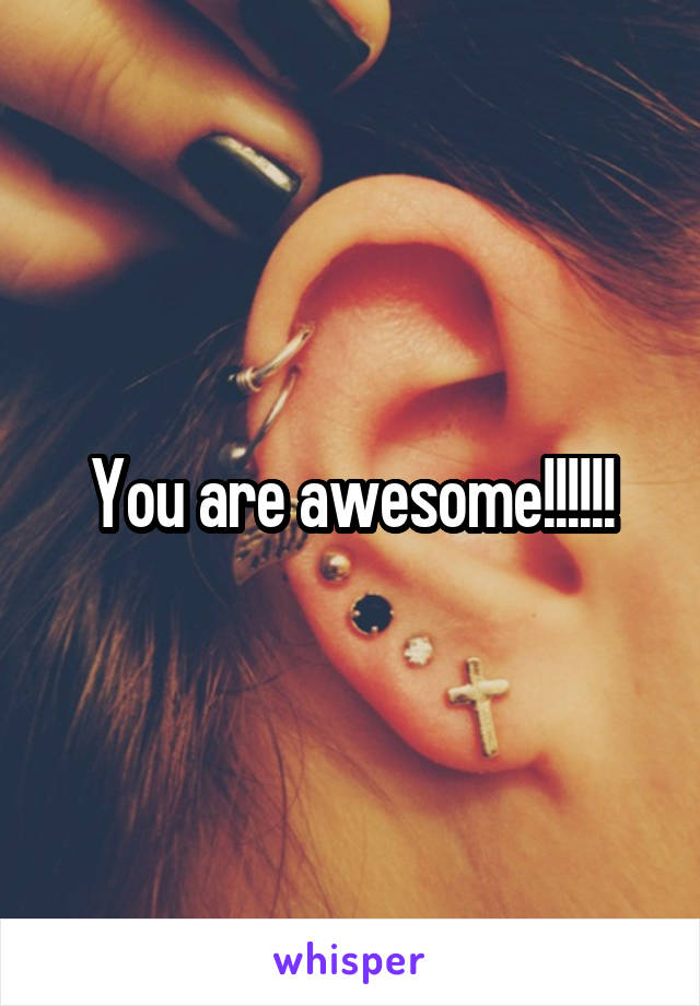 You are awesome!!!!!!