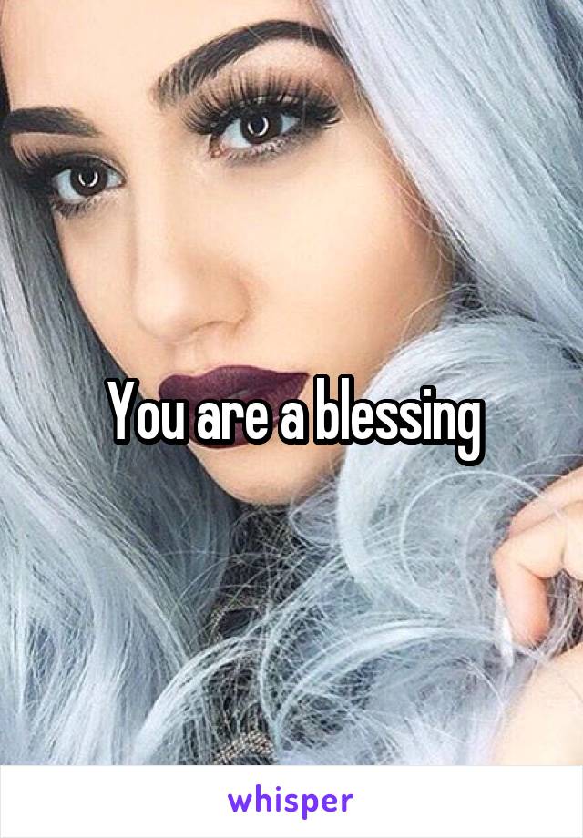 You are a blessing