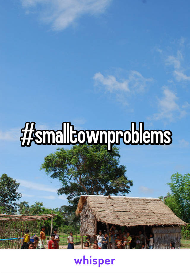 #smalltownproblems