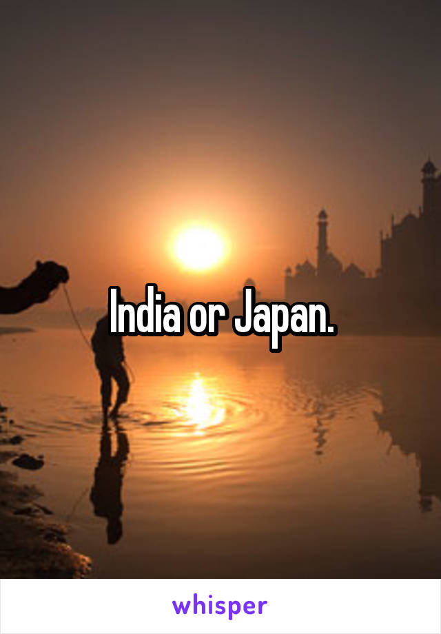 India or Japan.