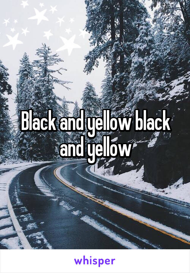 Black and yellow black and yellow