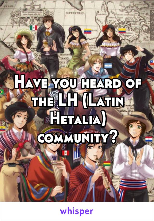 Have you heard of the LH (Latin Hetalia) community?