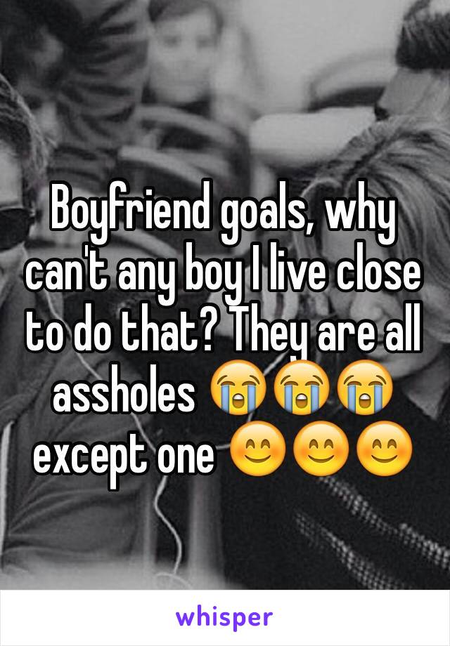 Boyfriend goals, why can't any boy I live close to do that? They are all assholes 😭😭😭except one 😊😊😊 