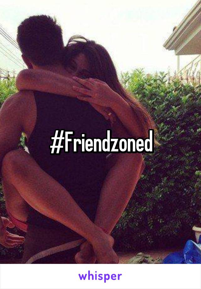 #Friendzoned