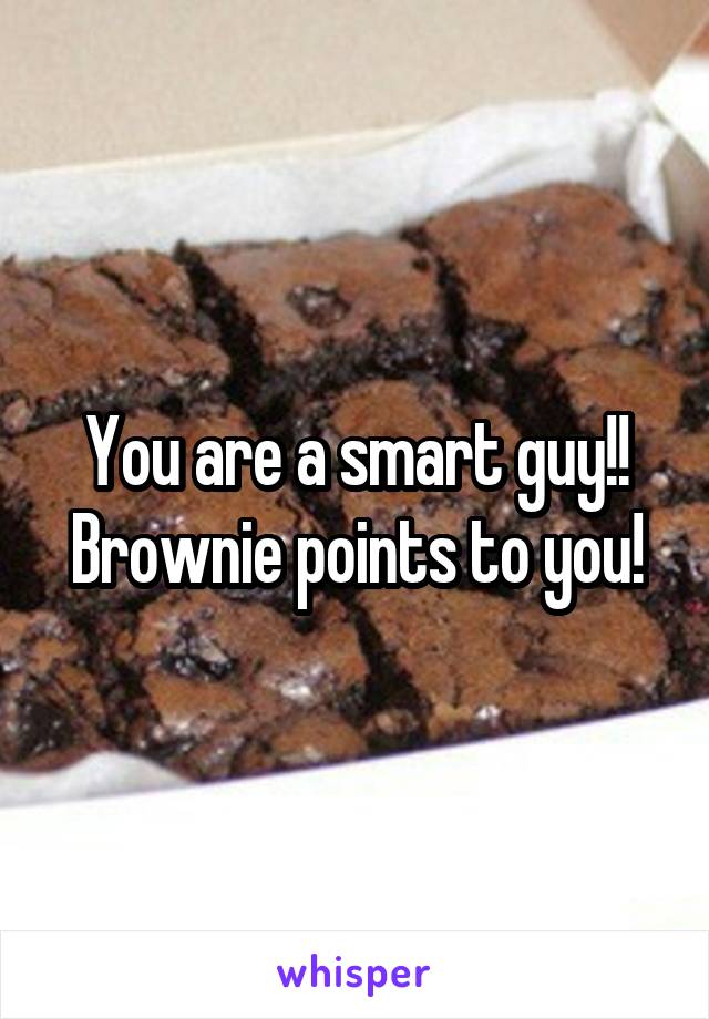 You are a smart guy!! Brownie points to you!