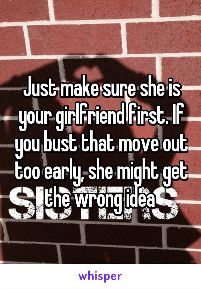 Just make sure she is your girlfriend first. If you bust that move out too early, she might get the wrong idea 