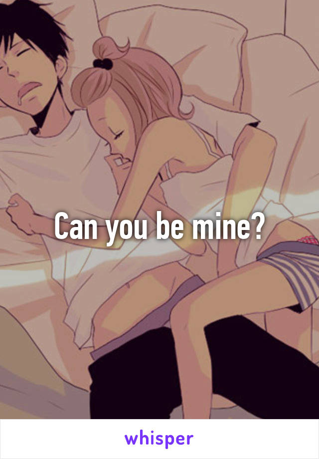 Can you be mine?