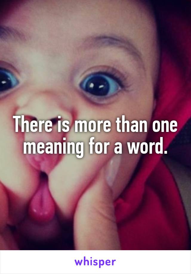 There is more than one meaning for a word.