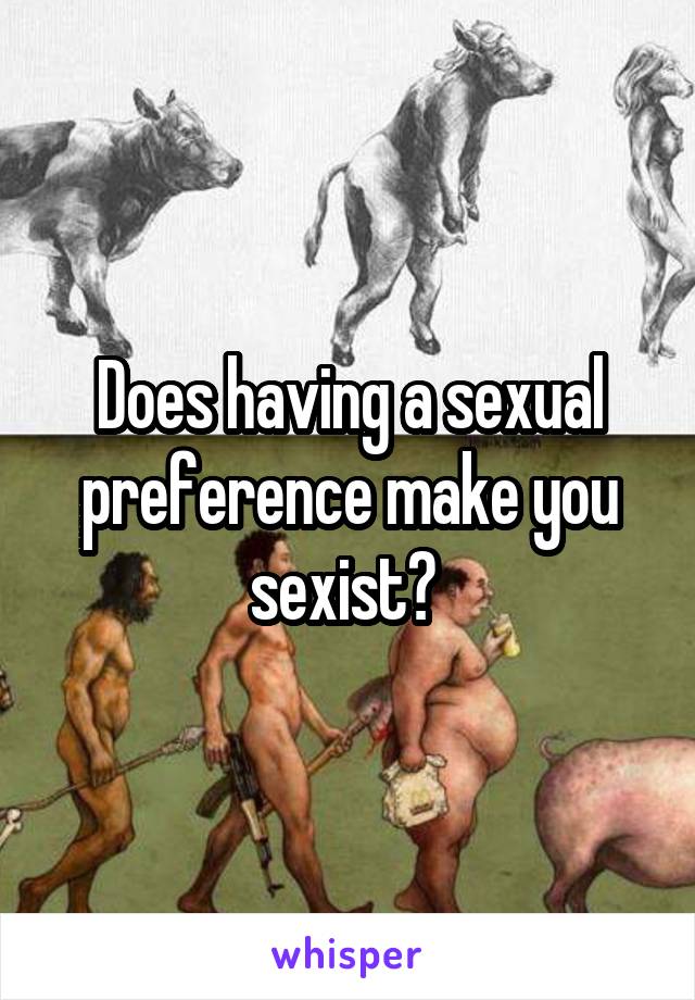 Does having a sexual preference make you sexist? 