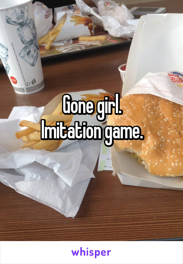 Gone girl.
Imitation game.

