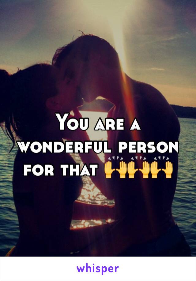 You are a wonderful person for that 🙌🙌🙌