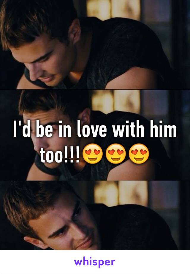 I'd be in love with him too!!!😍😍😍