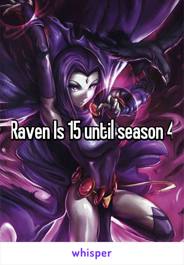Raven Is 15 until season 4