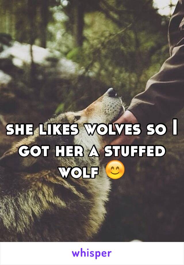 she likes wolves so I got her a stuffed wolf 😊