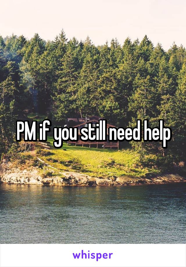 PM if you still need help