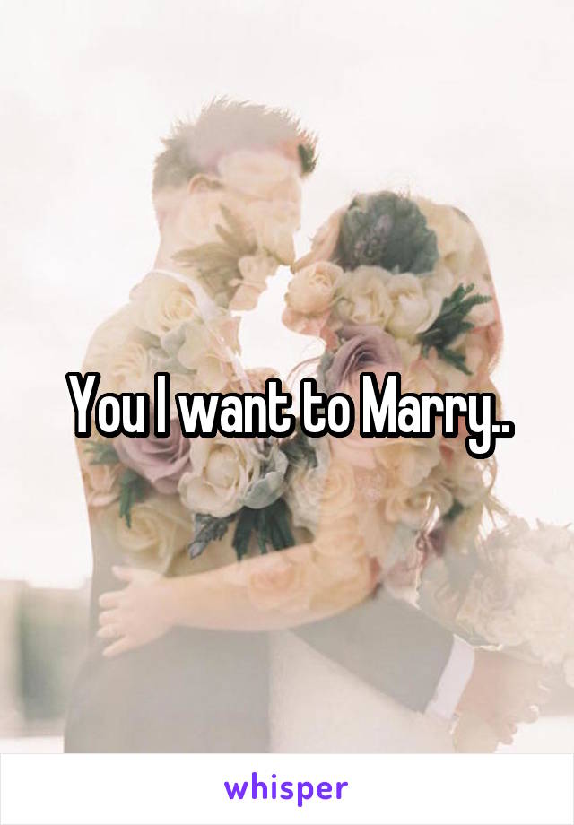 You I want to Marry..