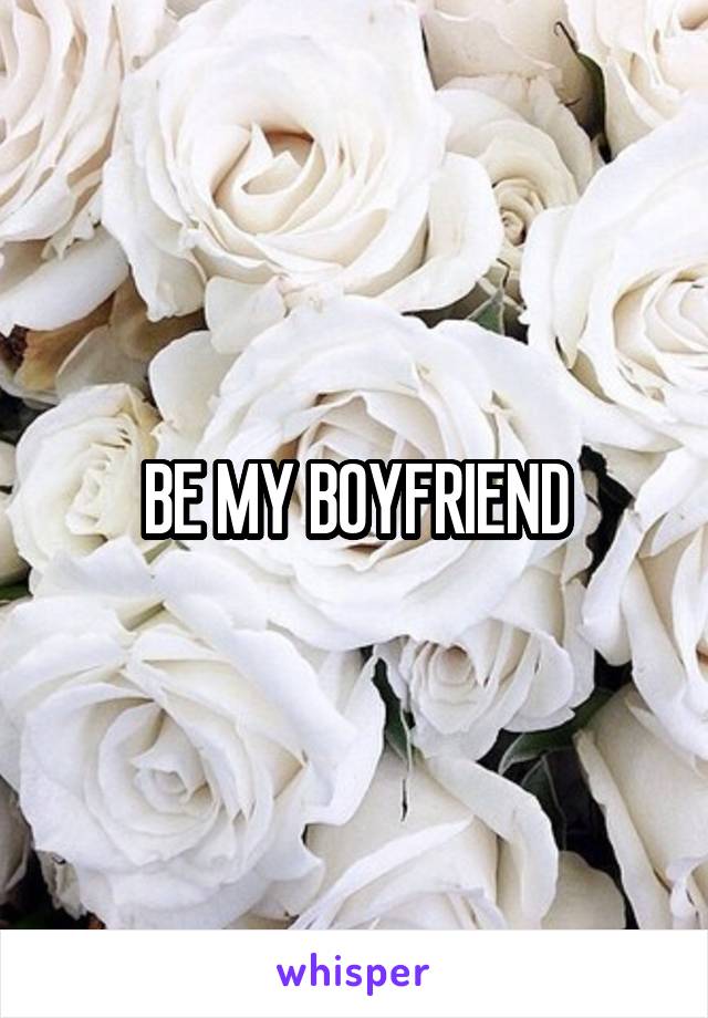 BE MY BOYFRIEND