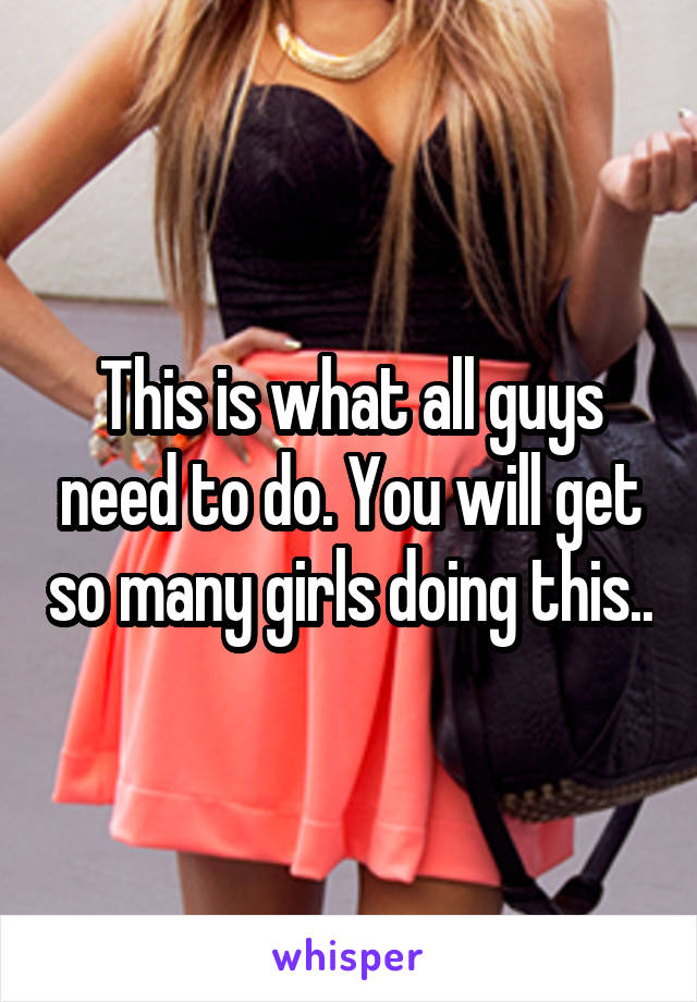 This is what all guys need to do. You will get so many girls doing this..