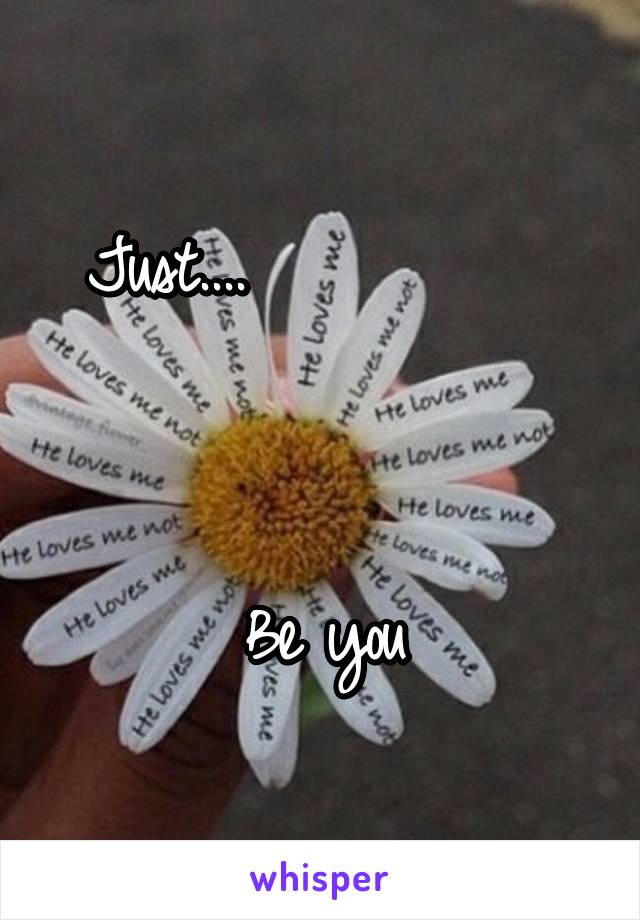 Just....           



Be you