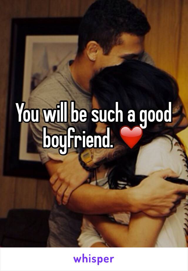 You will be such a good boyfriend. ❤️
