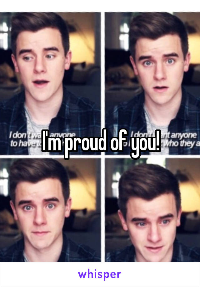 I'm proud of you!