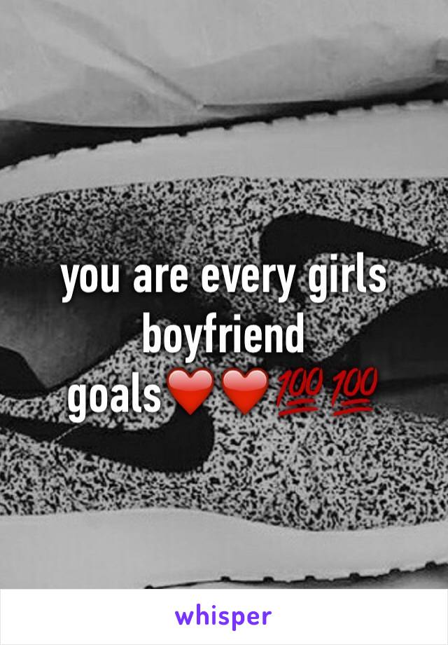 you are every girls boyfriend goals❤️❤️💯💯