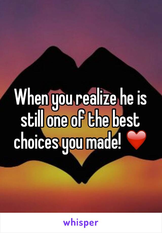 When you realize he is still one of the best choices you made! ❤️