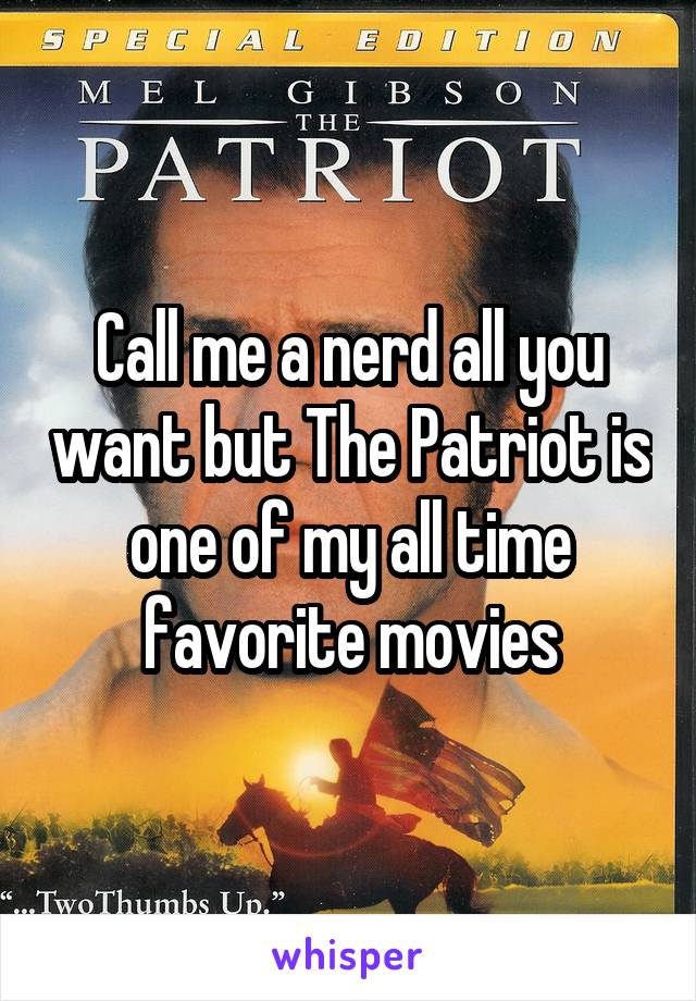 Call me a nerd all you want but The Patriot is one of my all time favorite movies