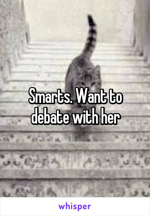 Smarts. Want to debate with her