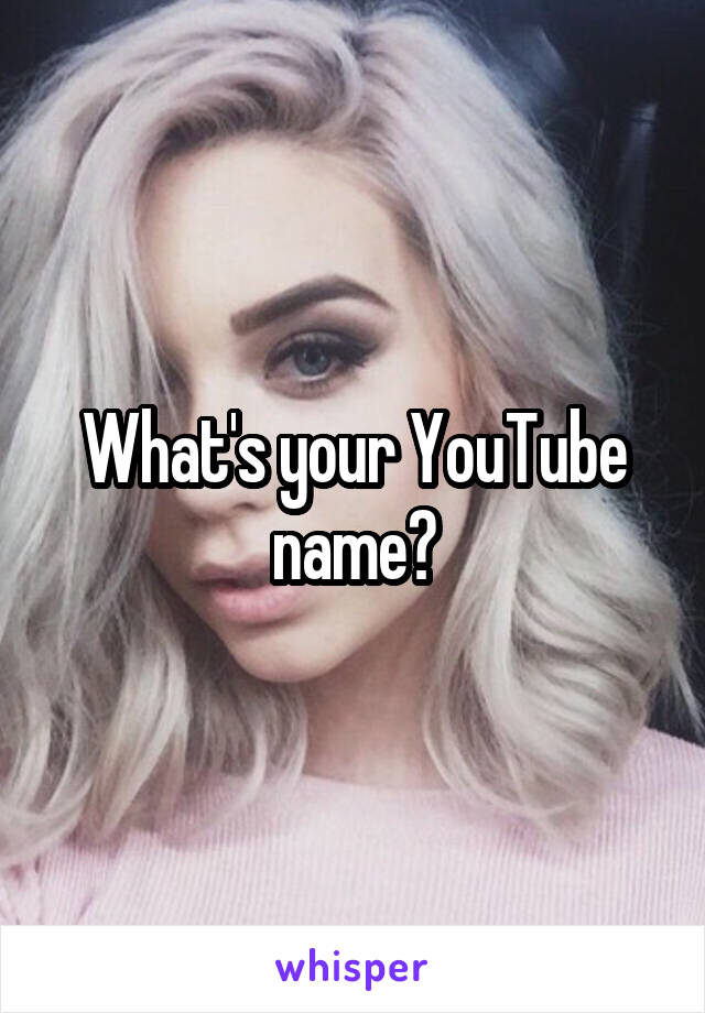 What's your YouTube name?
