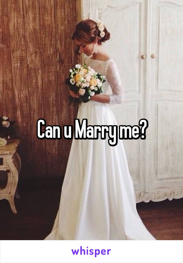 Can u Marry me?