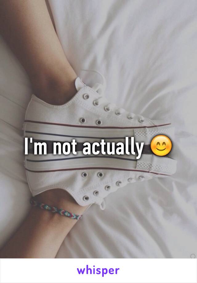 I'm not actually 😊