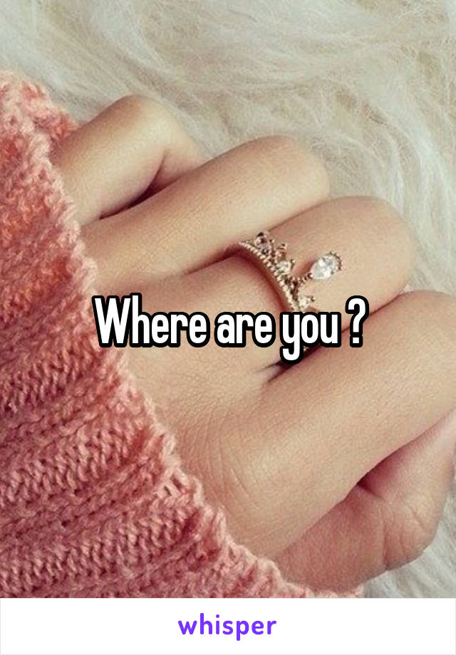 Where are you ?