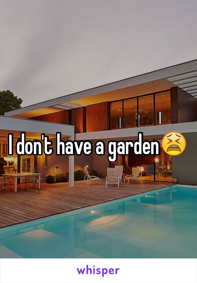 I don't have a garden😫