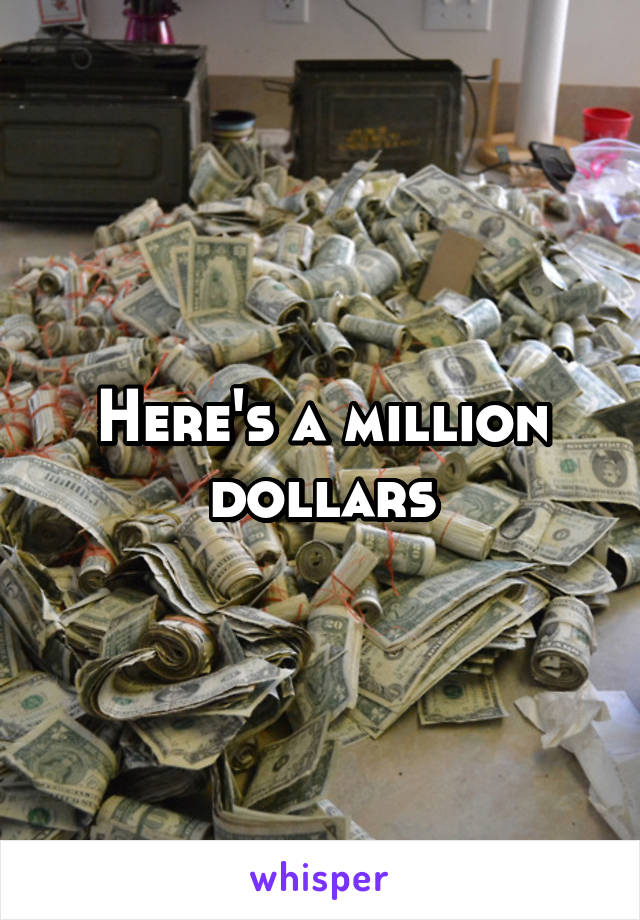 Here's a million dollars