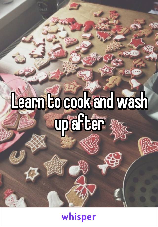 Learn to cook and wash up after