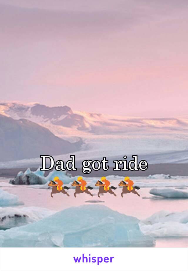 Dad got ride
🏇🏇🏇🏇