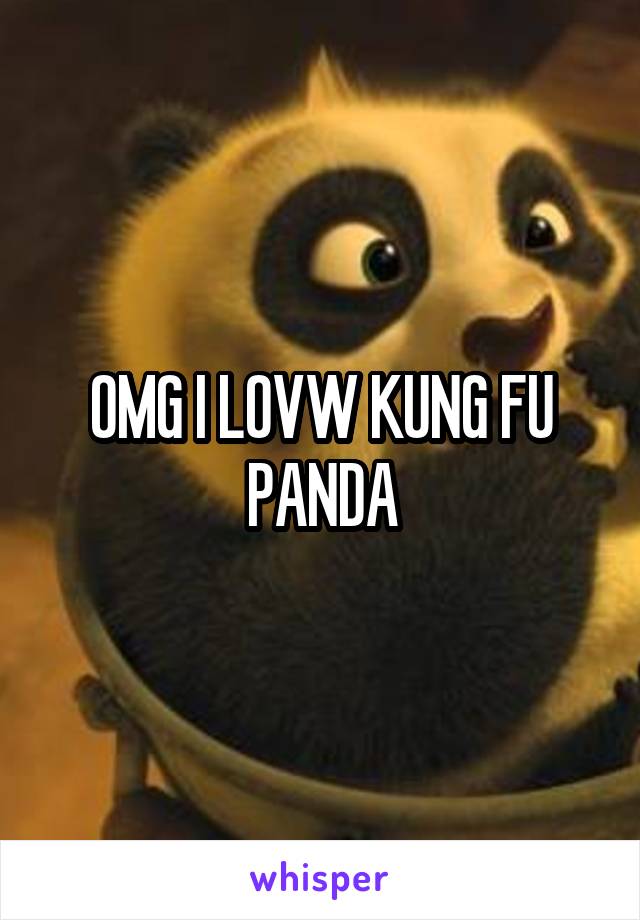 OMG I LOVW KUNG FU PANDA