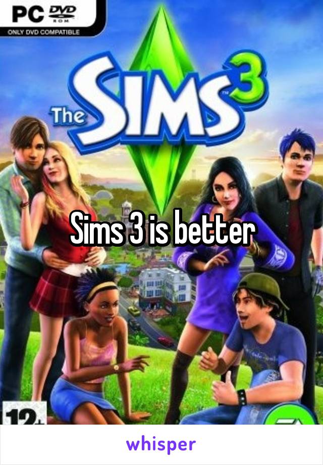 Sims 3 is better